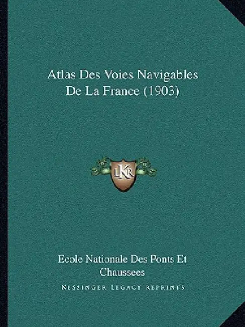 Atlas Des Voies Navigables De La France (1903) by Ecole Nationale Des Ponts Et Chaussees