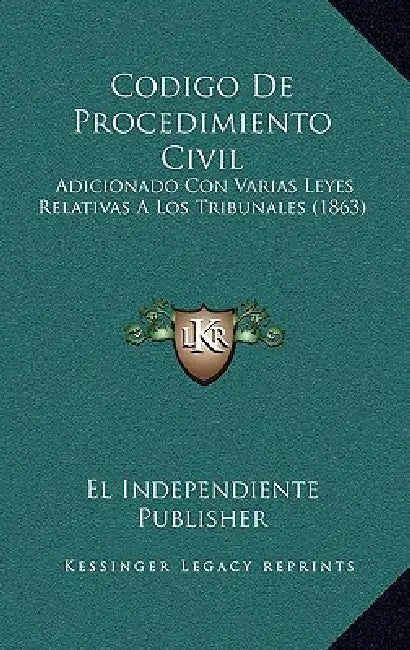 Codigo De Procedimiento Civil: Adicionado Con Varias Leyes Relativas A Los Tribunales (1863) by El Independiente Publisher