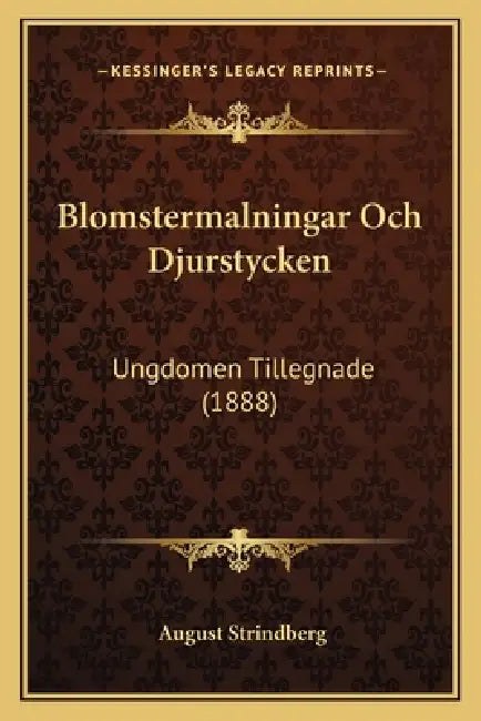 Blomstermalningar Och Djurstycken: Ungdomen Tillegnade (1888) by August Strindberg