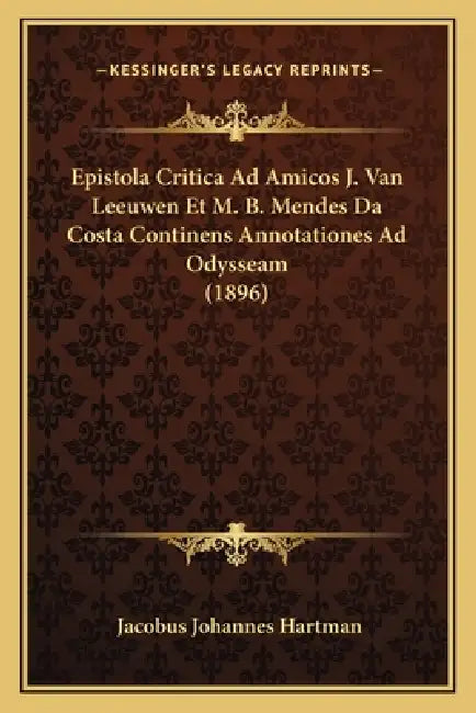 Epistola Critica Ad Amicos J. Van Leeuwen Et M. B. Mendes Da Costa Continens Annotationes Ad Odysseam (1896) by Jacobus Johannes Hartman