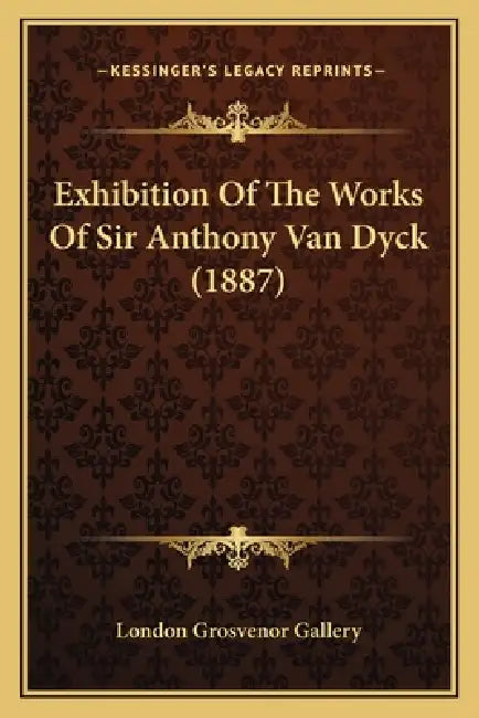 Exhibition Of The Works Of Sir Anthony Van Dyck (1887) by London Grosvenor Gallery