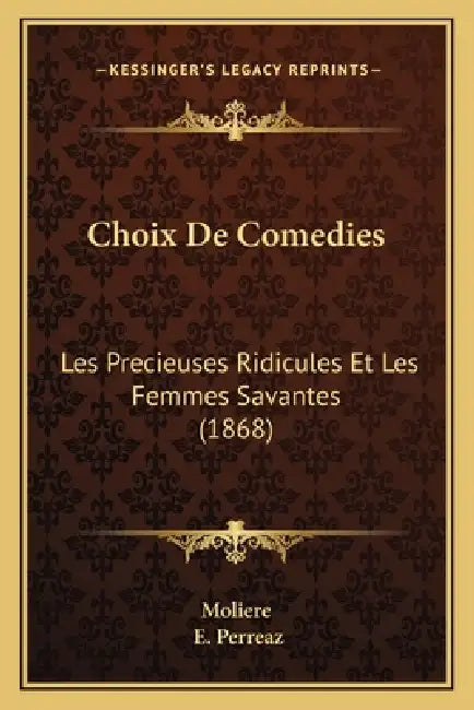 Choix De Comedies: Les Precieuses Ridicules Et Les Femmes Savantes (1868) by Moliere, E. Perreaz