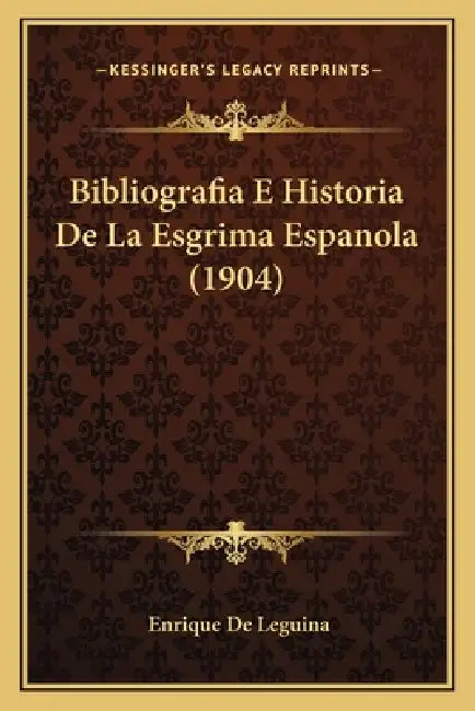 Bibliografia E Historia De La Esgrima Espanola (1904) by Enrique De Leguina
