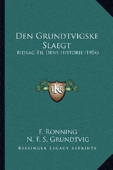 Den Grundtvigske Slaegt: Bidrag Til Dens Historie (1904) by F. Ronning, N. F. S. Grundtvig