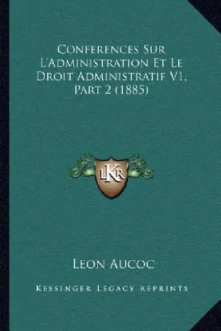 Conferences Sur L'Administration Et Le Droit Administratif V1, Part 2 (1885) by Leon Aucoc