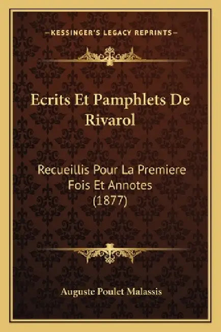 Ecrits Et Pamphlets De Rivarol: Recueillis Pour La Premiere Fois Et Annotes (1877) by Auguste Poulet Malassis