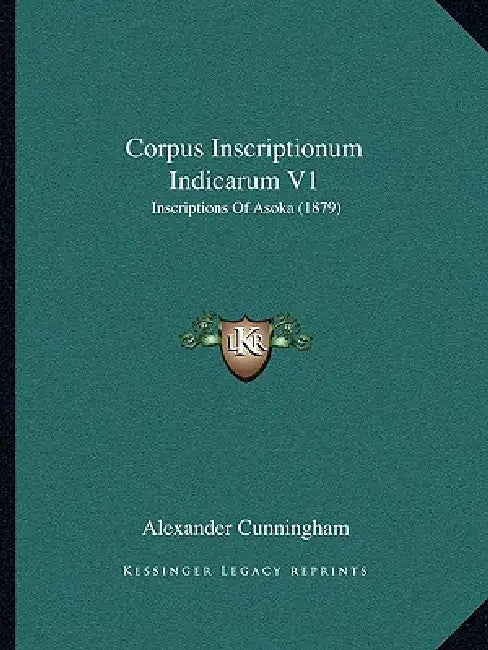 Corpus Inscriptionum Indicarum V1: Inscriptions Of Asoka (1879) by Alexander Cunningham