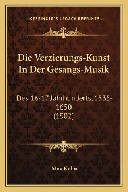 Die Verzierungs-Kunst In Der Gesangs-Musik: Des 16-17 Jahrhunderts, 1535-1650 (1902) by Max Kuhn