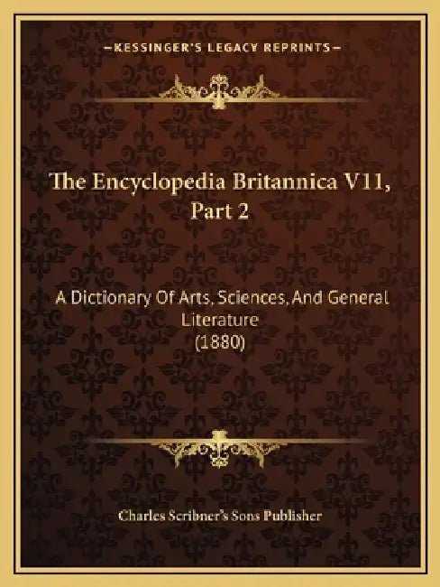 The Encyclopedia Britannica V11, Part 2: A Dictionary Of Arts, Sciences, And General Literature (1880) by Charles Scribner's Sons Publisher