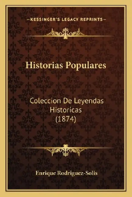 Historias Populares: Coleccion De Leyendas Historicas (1874) by Enrique Rodriguez-Solis