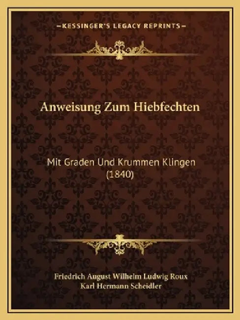 Anweisung Zum Hiebfechten: Mit Graden Und Krummen Klingen (1840) by Friedrich August Wilhelm Ludwig Roux, Karl Hermann Scheidler