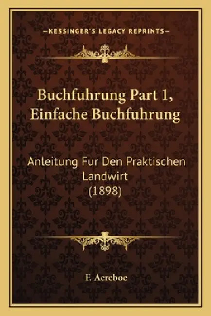 Buchfuhrung Part 1, Einfache Buchfuhrung: Anleitung Fur Den Praktischen Landwirt (1898) by F. Aereboe