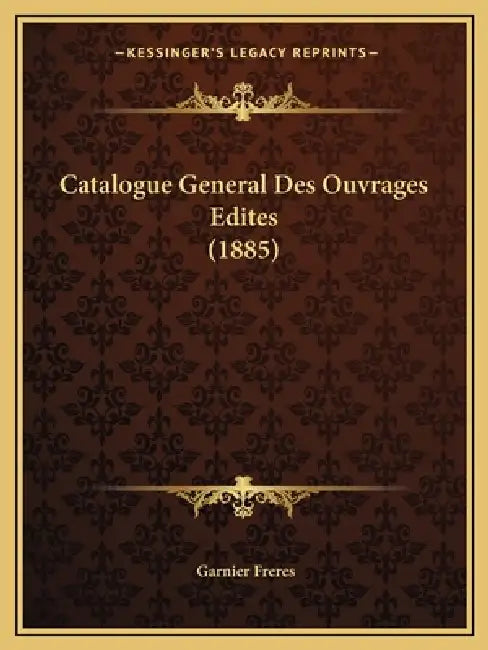 Catalogue General Des Ouvrages Edites (1885) by Garnier Freres