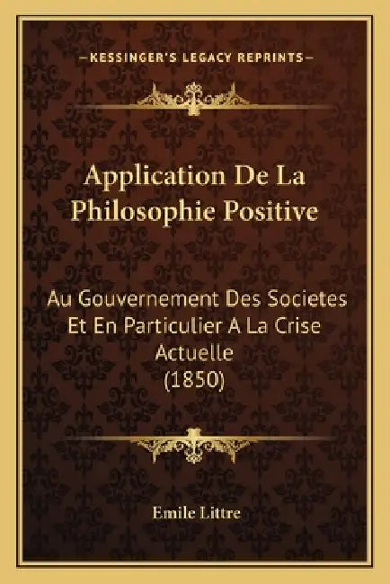 Application De La Philosophie Positive: Au Gouvernement Des Societes Et En Particulier A La Crise Actuelle (1850) by Emile Littre