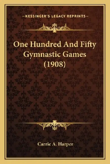 One Hundred And Fifty Gymnastic Games (1908) by Carrie A. Harper