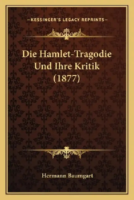 Die Hamlet-Tragodie Und Ihre Kritik (1877) by Hermann Baumgart