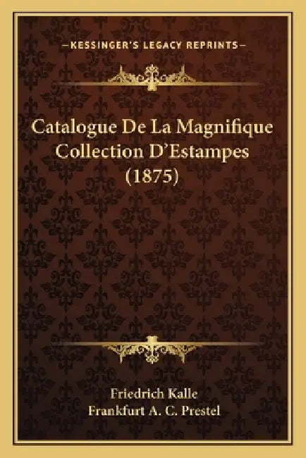 Catalogue De La Magnifique Collection D'Estampes (1875) by Friedrich Kalle, Frankfurt A. C. Prestel