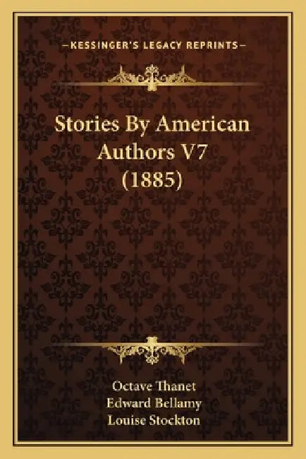 Stories By American Authors V7 (1885) by Octave Thanet, Edward Bellamy, Louise Stockton