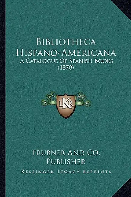 Bibliotheca Hispano-Americana: A Catalogue Of Spanish Books (1870) by Trubner and Co Publisher