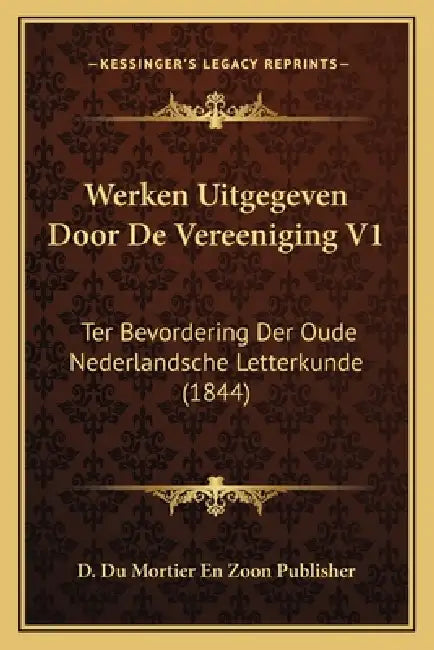 Werken Uitgegeven Door De Vereeniging V1: Ter Bevordering Der Oude Nederlandsche Letterkunde (1844) by D. Du Mortier En Zoon Publisher