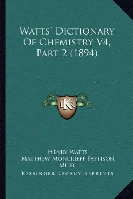 Watts' Dictionary Of Chemistry V4, Part 2 (1894) by Henry Watts, Matthew Moncrieff Pattison Muir, Henry Forster Morley