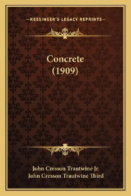 Concrete (1909) by Jr. Trautwine John Cresson, John Cresson Trautwine Third