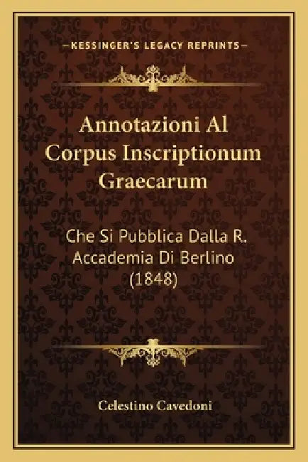 Annotazioni Al Corpus Inscriptionum Graecarum: Che Si Pubblica Dalla R. Accademia Di Berlino (1848) by Celestino Cavedoni