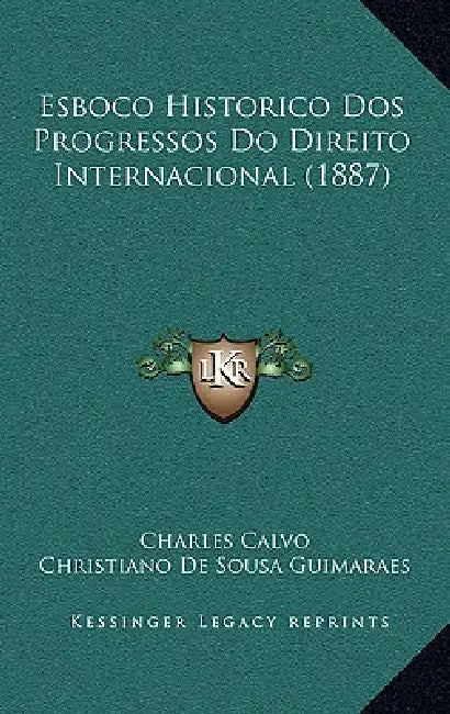 Esboco Historico Dos Progressos Do Direito Internacional (1887) by Charles Calvo, Christiano De Sousa Guimaraes, Joao Bernardo Heitor D'Athayde
