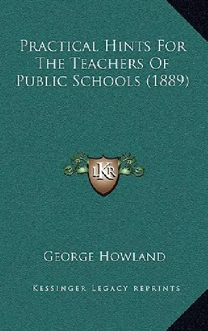 Practical Hints For The Teachers Of Public Schools (1889) by George Howland