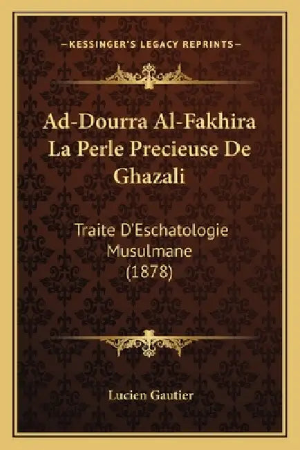 Ad-Dourra Al-Fakhira La Perle Precieuse De Ghazali: Traite D'Eschatologie Musulmane (1878) by Lucien Gautier