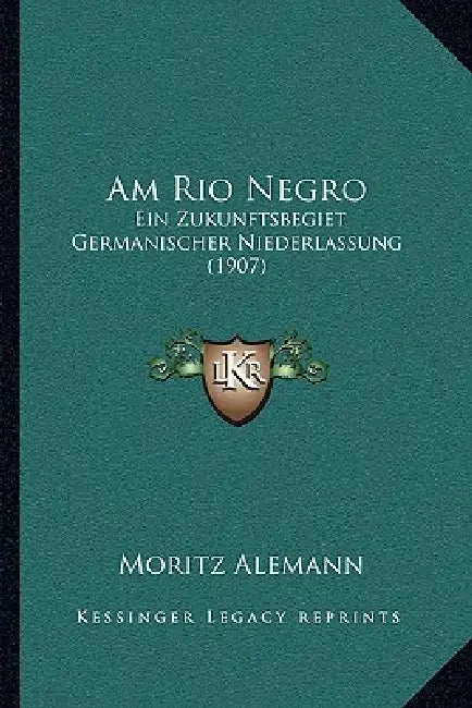 Am Rio Negro: Ein Zukunftsbegiet Germanischer Niederlassung (1907) by Moritz Alemann