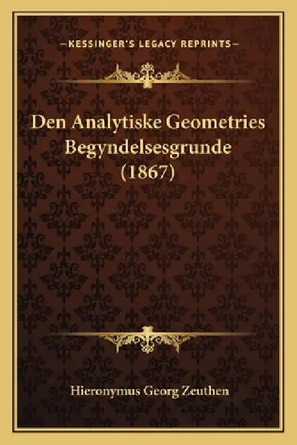 Den Analytiske Geometries Begyndelsesgrunde (1867) by Hieronymus Georg Zeuthen