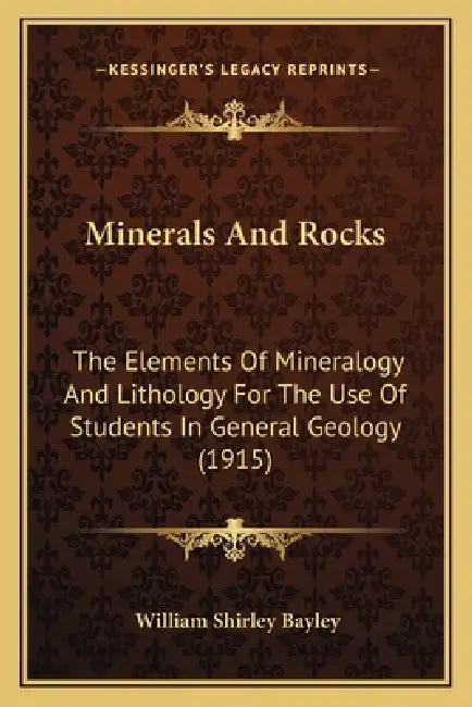 Minerals And Rocks: The Elements Of Mineralogy And Lithology For The Use Of Students In General Geology (1915) by William Shirley Bayley