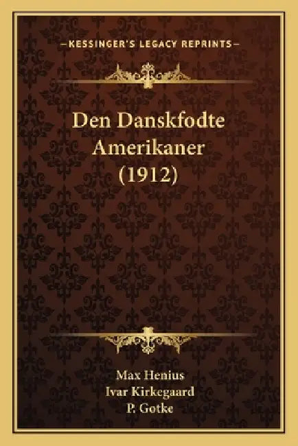 Den Danskfodte Amerikaner (1912) by Max Henius, Ivar Kirkegaard, P. Gotke