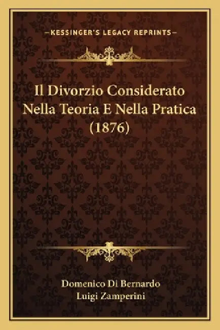 Il Divorzio Considerato Nella Teoria E Nella Pratica (1876) by Domenico Di Bernardo, Luigi Zamperini