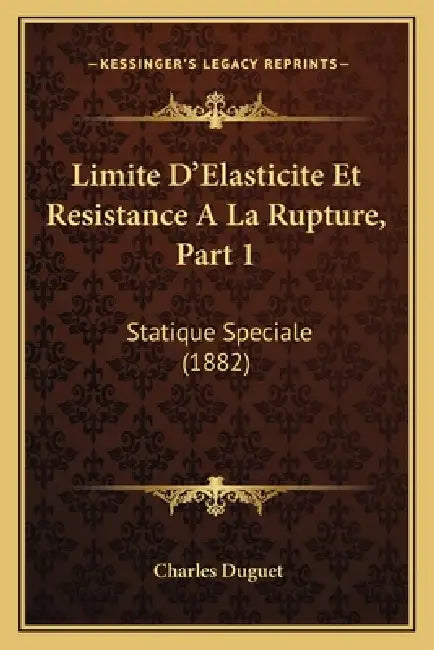 Limite D'Elasticite Et Resistance A La Rupture, Part 1: Statique Speciale (1882) by Charles Duguet