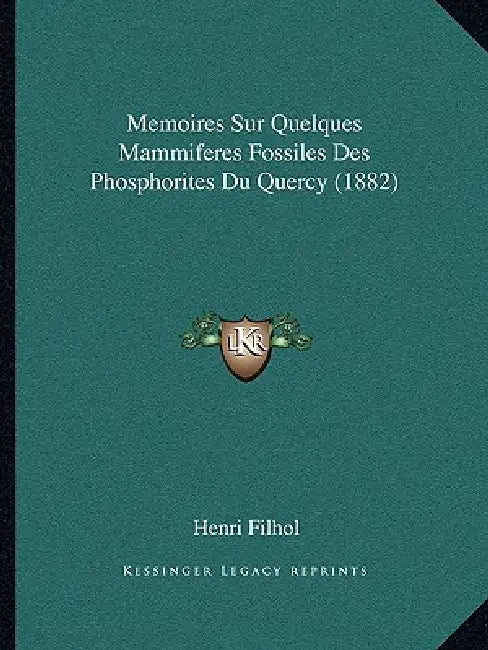 Memoires Sur Quelques Mammiferes Fossiles Des Phosphorites Du Quercy (1882) by Henri Filhol
