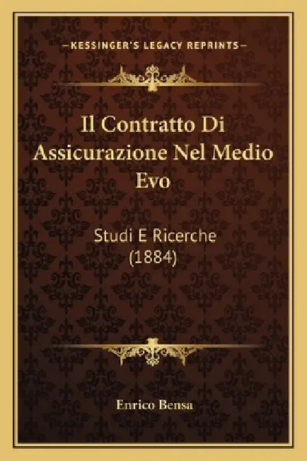 Il Contratto Di Assicurazione Nel Medio Evo: Studi E Ricerche (1884) by Enrico Bensa