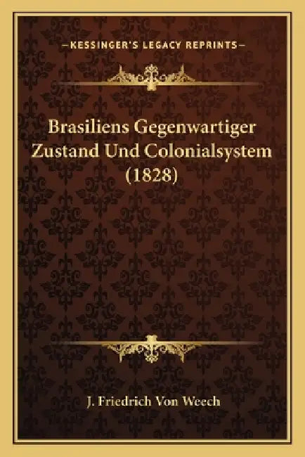 Brasiliens Gegenwartiger Zustand Und Colonialsystem (1828) by J. Friedrich Von Weech