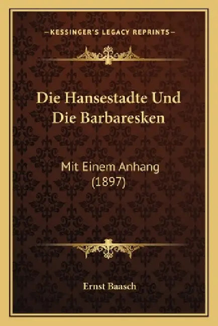 Die Hansestadte Und Die Barbaresken: Mit Einem Anhang (1897) by Ernst Baasch