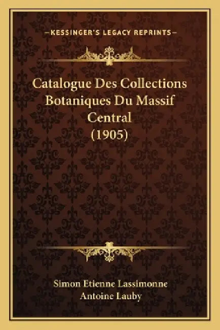Catalogue Des Collections Botaniques Du Massif Central (1905) by Simon Etienne Lassimonne, Antoine Lauby