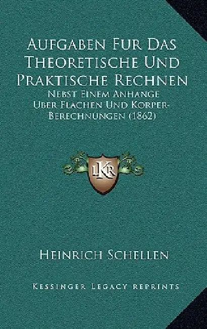 Aufgaben Fur Das Theoretische Und Praktische Rechnen: Nebst Einem Anhange Uber Flachen Und Korper-Berechnungen (1862) by Heinrich Schellen