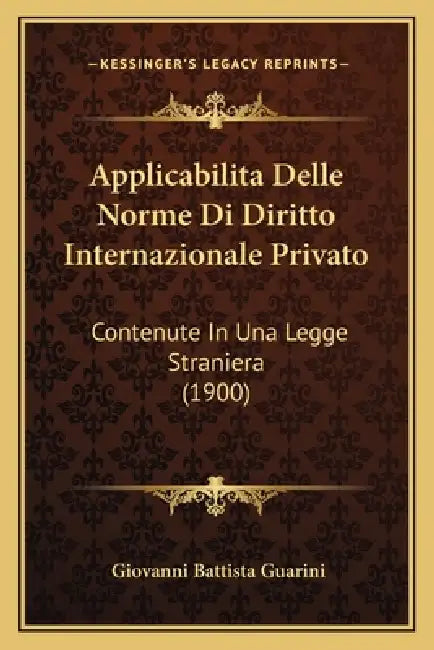 Applicabilita Delle Norme Di Diritto Internazionale Privato: Contenute In Una Legge Straniera (1900) by Giovanni Battista Guarini