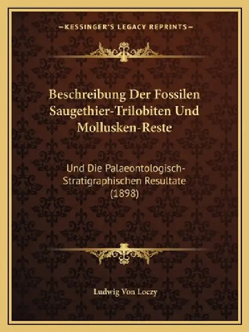 Beschreibung Der Fossilen Saugethier-Trilobiten Und Mollusken-Reste: Und Die Palaeontologisch-Stratigraphischen Resultate (1898) by Ludwig Von Loczy