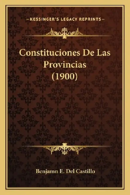 Constituciones De Las Provincias (1900) by Benjamn E. Del Castillo