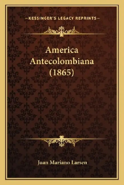 America Antecolombiana (1865) by Juan Mariano Larsen