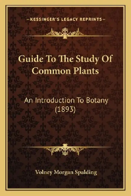 Guide To The Study Of Common Plants: An Introduction To Botany (1893) by Volney Morgan Spalding