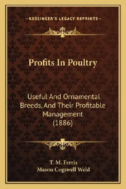 Profits In Poultry: Useful And Ornamental Breeds, And Their Profitable Management (1886) by T. M. Ferris, Mason Cogswell Weld