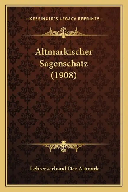 Altmarkischer Sagenschatz (1908) by Lehrerverband Der Altmark