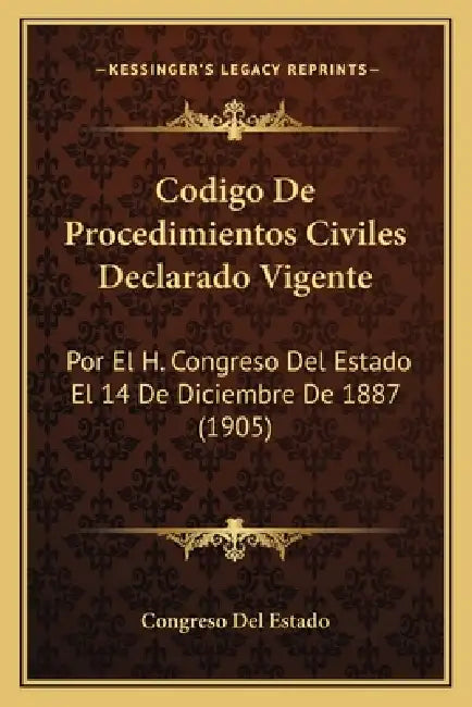 Codigo De Procedimientos Civiles Declarado Vigente: Por El H. Congreso Del Estado El 14 De Diciembre De 1887 (1905) by Congreso del Estado
